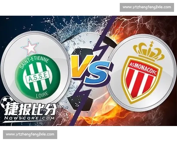 圣埃蒂安主场迎战摩那哥焦点对决走势前瞻解析赛前阵容战术与胜负关键